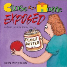 Close To Home Exposed, A Close To Home Collection - John McPherson