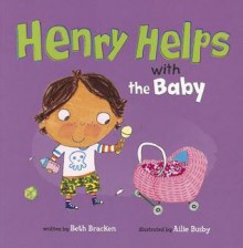 Henry Helps with the Baby - Beth Bracken, Ailie Busby