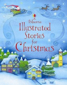 Illustrated Stories for Christmas - Lesley Sims, Russel Punter, Petra Brown, Clement C. Moore, Fiona Patchett, Susanna Davidson, Brenda Haw, Alan Marks, Philip Webb, Desideria Guicciardini, Teri Gower