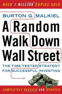 A Random Walk Down Wall Street: The Time-Tested Strategy for Successful Investing - Burton G. Malkiel