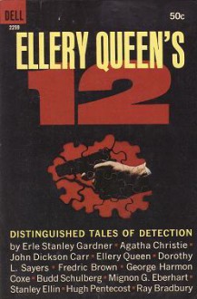 ELLERY QUEEN'S 12: Distinguished Tales of Detection - John Dickson Carr, Budd Schulberg, Dorothy L. Sayers, Erle Stanley Gardner, Fredric Brown, Ellery Queen, Hugh Pentecost, Mignon G. Eberhart, George Harmon Coxe, Stanlet Ellin, Ray Bradbury, Agatha Christie