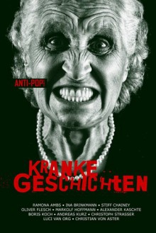 Kranke Geschichten - Ramona Ambs, Ina Brinkmann, Stiff Chainey, Oliver Flesch, Markolf Hoffmann, Alexander Kaschte, Boris Koch, Andreas Kurz, Christoph Straßer, Luci van Org, Christian von Aster