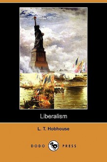 Liberalism (Dodo Press) - Leonard Trelawney Hobhouse