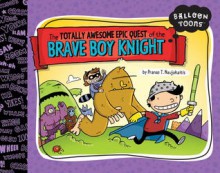 Balloon Toons: The Totally Awesome Epic Quest of the Brave Boy Knight - Pranas T. Naujokaitis