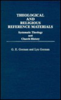 Theological and Religious Reference Materials: Systematic Theology and Church History (Bibliographies and Indexes in Religious Studies) - G.E. Gorman, Lyn Gorman