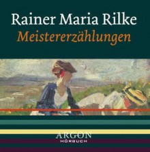 Meistererzählungen - Rainer Maria Rilke, Marek Harloff, Torsten Feuerstein