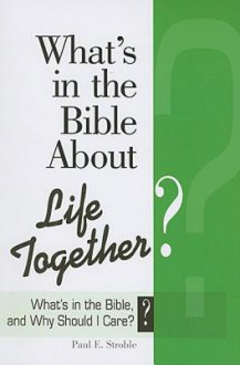 What's in the Bible about Life Together?: What's in the Bible and Why Should I Care? - Paul E Stroble, Abingdon Press