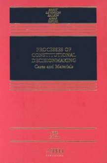 Processes of Constitutional Decision-Making: Cases and Materials, Fifth Edition - Paul Brest, Sanford Levinson, Jack Balkin, Akhil Reed Amar, Reva B. Siegel