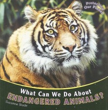 What Can We Do about Endangered Animals? - Suzanne Slade