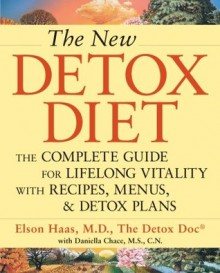 The New Detox Diet: The Complete Guide for Lifelong Vitality with Recipes, Menus, and Detox Plans - Elson M. Haas,Daniella Chace