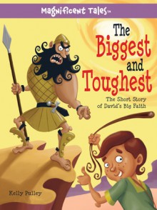 The Biggest and Toughest: The Short Story of David's Big Faith - Kelly Pulley