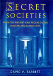 Secret Societies: From the Ancient and Arcane to the Modern and Clandestine - David V. Barrett