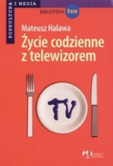 Życie codzienne z telewizorem - Mateusz Halawa