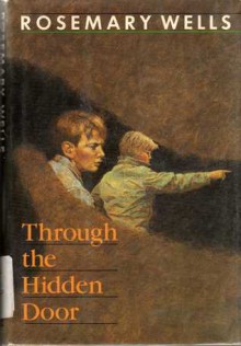 Through the Hidden Door - Rosemary Wells