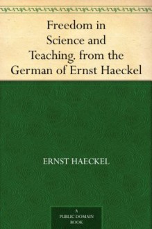 Freedom in Science and Teaching. from the German of Ernst Haeckel - Ernst Haeckel, Thomas Henry Huxley