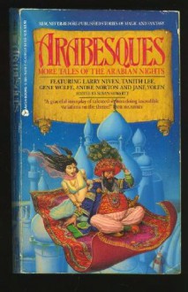 Arabesques: More Tales of the Arabian Nights - Susan Shwartz, Elizabeth Ann Scarborough, Melissa Scott, William R. Forstchen, Harry Turledove, M.J. Engh, Sandra Miesel, Larry Nivan, Gene Wolfe, Tanith Lee, Jane Yolen, Esther M. Friesner, Nancy Springer, Andre Norton, Judith Tarr