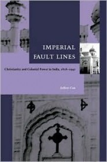 Imperial Fault Lines: Christianity and Colonial Power in India, 1818-1940 - Jeffrey Cox