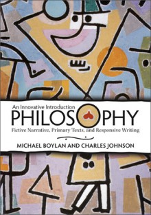 Philosophy: An Innovative Introduction: Fictive Narrative, Primary Texts, and Responsive Writing - Michael Boylan, Charles R. Johnson