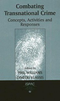 Combating Transnational Crime: Concepts, Activities and Responses - Phil Williams