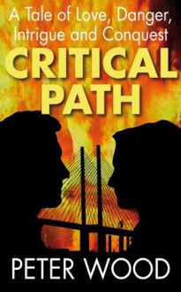 Critical Path: A Tale of Love, Danger, Intrigue and Conquest - Peter Wood