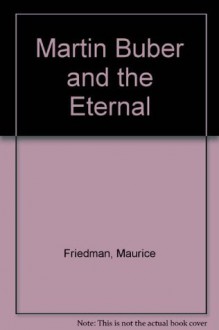 Martin Buber and the Eternal - Maurice S. Friedman