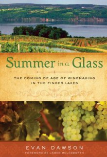 Summer in a Glass: The Coming of Age of Winemaking in the Finger Lakes - Evan Dawson, James Molesworth