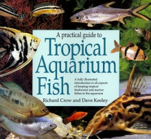 A Practical Guide to Tropical Aquarium Fish - Richard Crow, Dave Keeley