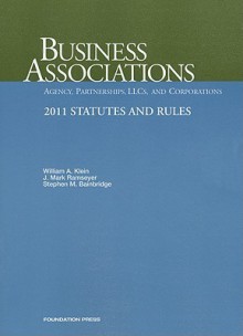 Business Associations-Agency, Partnerships, LLCs and Corporations, 2011 Statutes and Rules - William A. Klein, J. Mark Ramseyer, Stephen M. Bainbridge