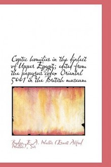 Coptic Homilies in the Dialect of Upper Egypt; Edited from the Papyrus Codex Oriental 5001 - E.A. Wallis Budge