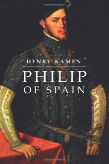 Philip of Spain - Henry Kamen