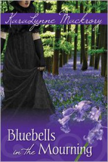 Bluebells in the Mourning - KaraLynne Mackrory