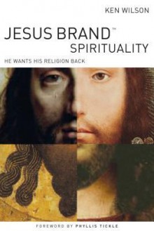 Jesus Brand Spirituality: He Wants His Religion Back - Ken Wilson