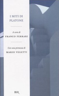 I miti di Platone - Franco Ferrari, Mario Vegetti