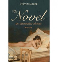 The Novel: An Alternative History, 1600-1800 - Steven Moore