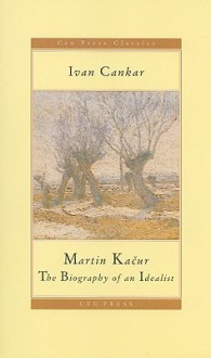 Martin Kacur: The Biography of an Idealist - Ivan Cankar, John K. Cox