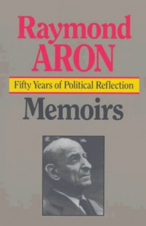 Memoirs: Fifty Years of Political Reflection - Raymond Aron, George Holoch