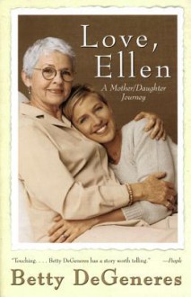 Love, Ellen: A Mother/Daughter Journey - Betty DeGeneres