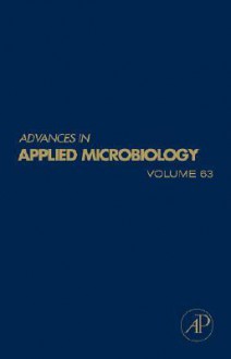 Advances in Applied Microbiology, Volume 63 - Allen I. Laskin, Geoffrey M. Gadd, Sima Sariaslani