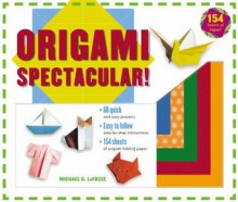 Origami Spectacular! Kit - Michael G. LaFosse, Richard L. Alexander