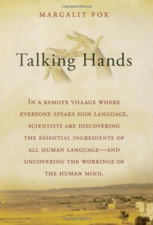 Talking Hands: What Sign Language Reveals About the Mind - Margalit Fox