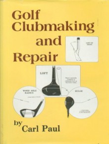 Golf Clubmaking and Repair - Carl Paul, Robin Richardson