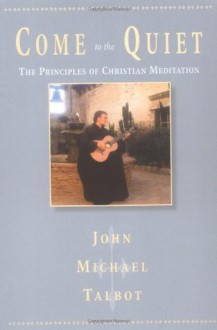 Come to the Quiet: The Principles of Christian Meditation - John Michael Talbot