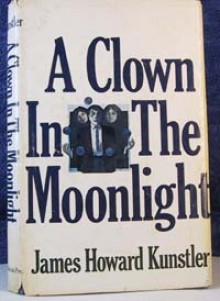 A Clown in the Moonlight - James Howard Kunstler