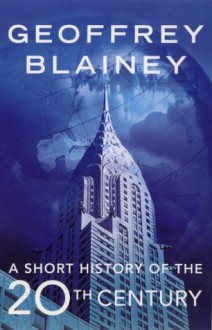 A Short History of the Twentieth Century - Geoffrey Blainey