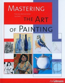 Mastering The Art Of Painting (Ullmann) - Francisco Asensio Cerver, Ilse Diehl