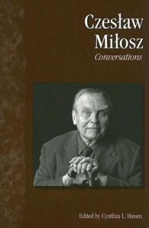 Czeslaw Milosz: Conversations (Literary Conversations Series) - Czesław Miłosz, Cynthia L. Haven