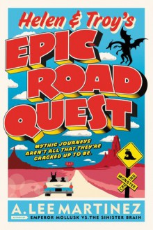 Helen and Troy's Epic Road Quest - A. Lee Martinez