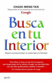 Busca en tu interior: Mejora la productividad, la creatividad y la felicidad (Spanish Edition) - Chade-Meng Tan, Manuel Mata Álvarez-Santullano