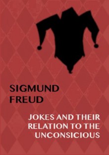 Jokes And Their Relation To The Unconscious - Sigmund Freud