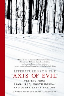 Literature from the 'Axis of Evil': Writing from Iran, Iraq, North Korea, and Other Enemy Nations - Alane Mason, Dedi Felman, Samantha Schnee, New Press